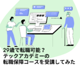 【体験談】就職できない？テックアカデミーの転職保障コースを29歳で受講したリアルを暴露